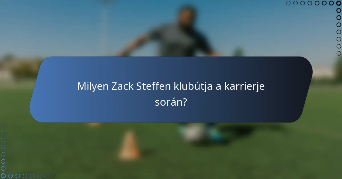 Milyen Zack Steffen klubútja a karrierje során?